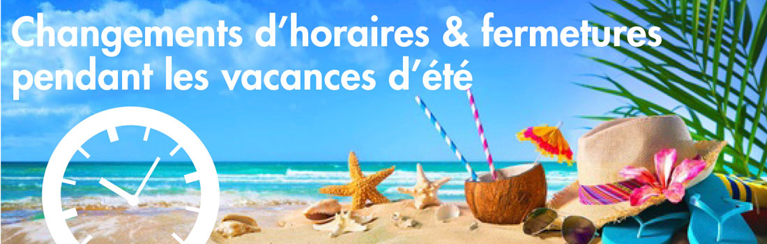Changement d'horaires et fermeture pendant les vacances d'été